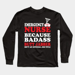 Emergency Nurse Because Badass Butt Jabber Isn't an Official Job Title Long Sleeve T-Shirt